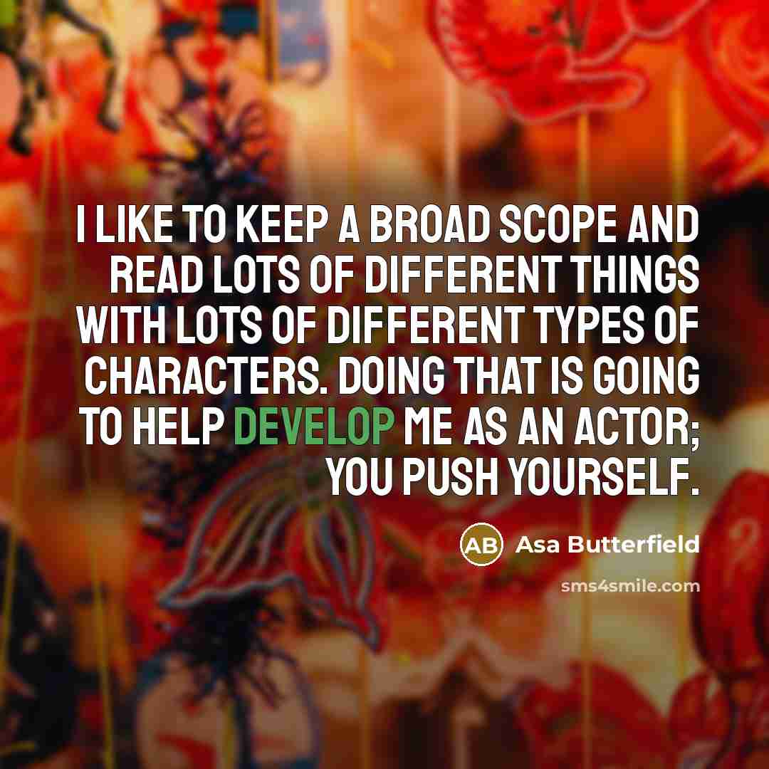 “I like to keep a broad scope and read lots…” quote by Asa Butterfield