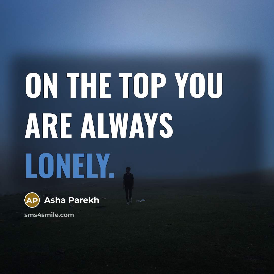 “On the top you are always lonely.…” quote by Asha Parekh
