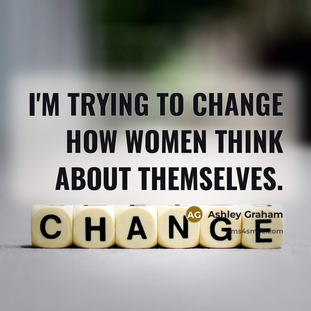 “I'm trying to change how women think about themselves.…” quote by Ashley Graham