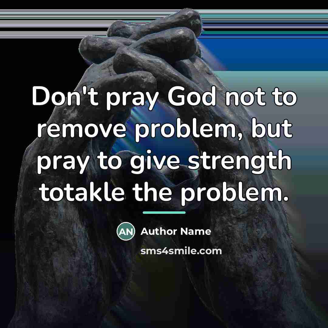 “Don't pray God not to remove problem, but pray to…” quote by Author Name