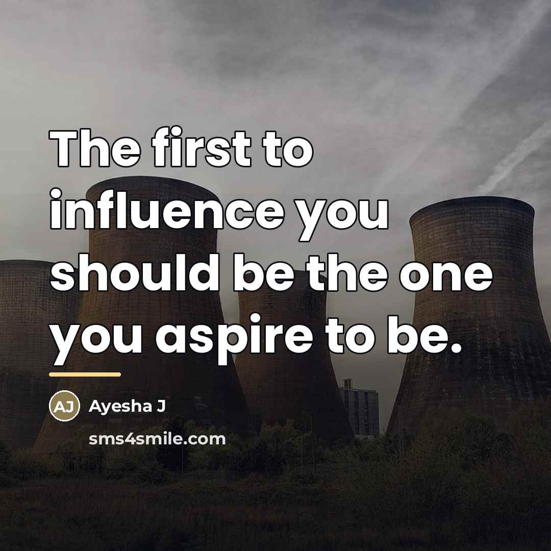 “The first to influence you should be the one you…” quote by Ayesha J