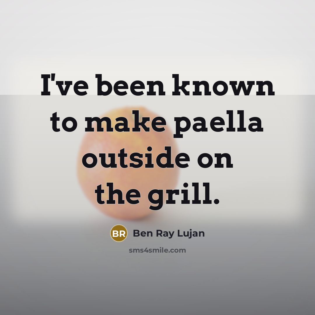 “I've been known to make paella outside on the grill.…” quote by Ben Ray Lujan