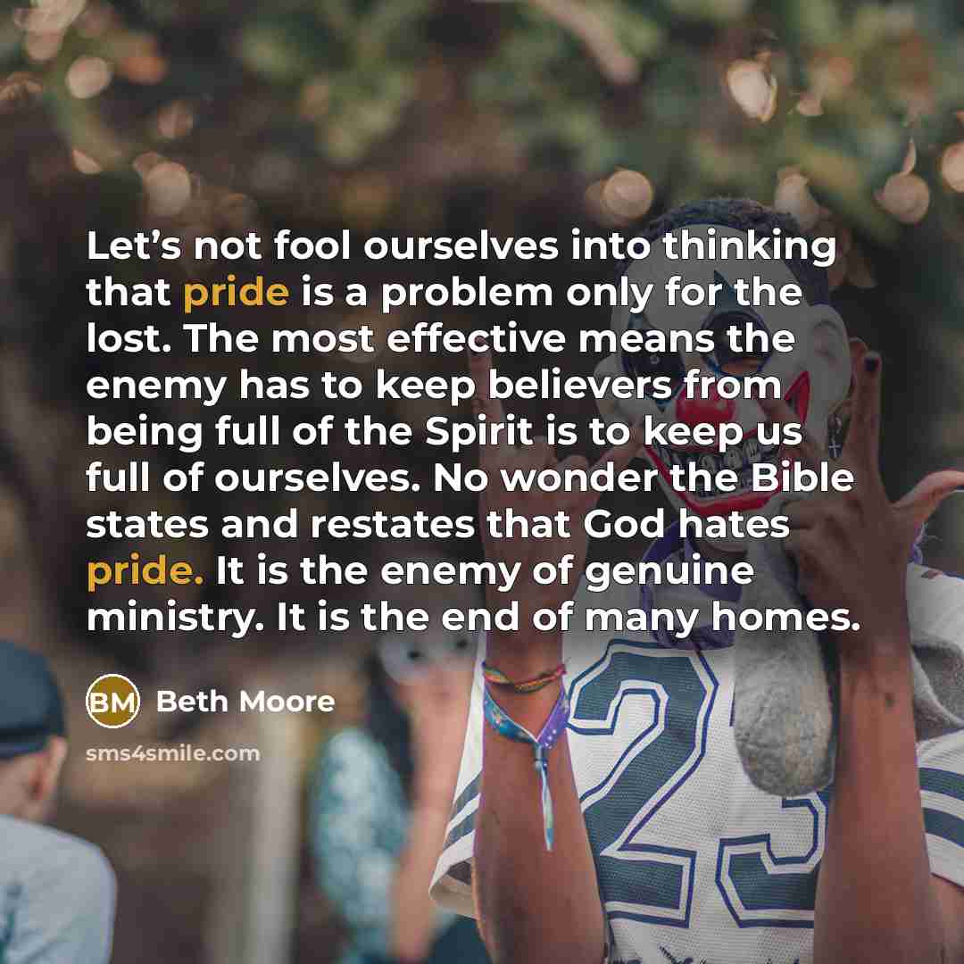 “Let’s not fool ourselves into thinking that pride is a…” quote by Beth Moore