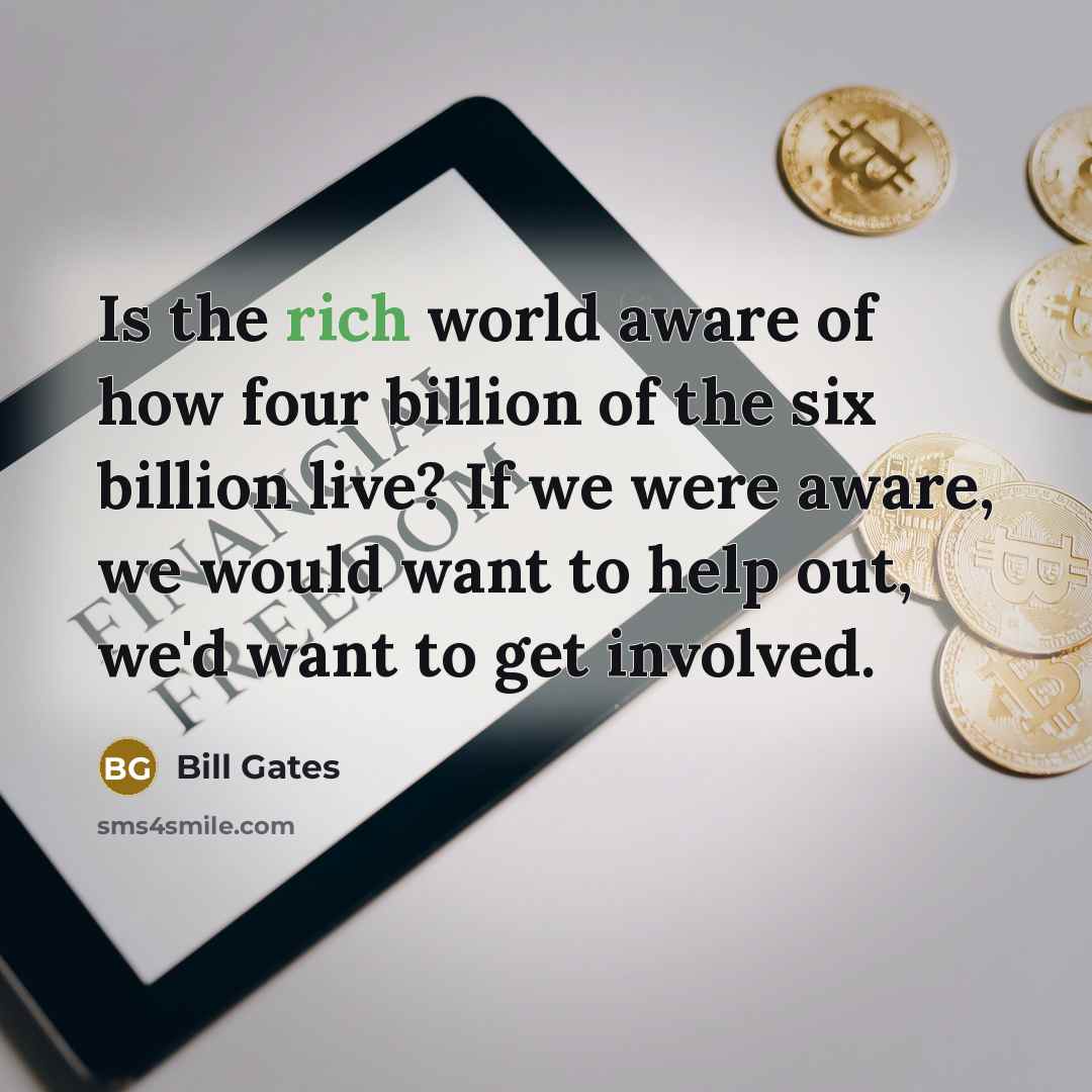 “Is the rich world aware of how four billion of…” quote by Bill Gates