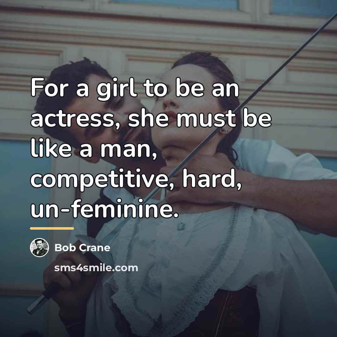 “For a girl to be an actress, she must be…” quote by Bob Crane