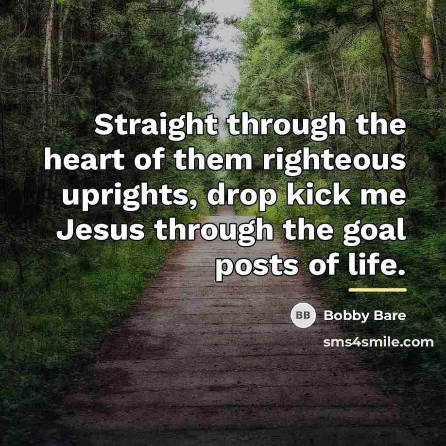“Straight through the heart of them righteous uprights, drop kick…” quote by Bobby Bare