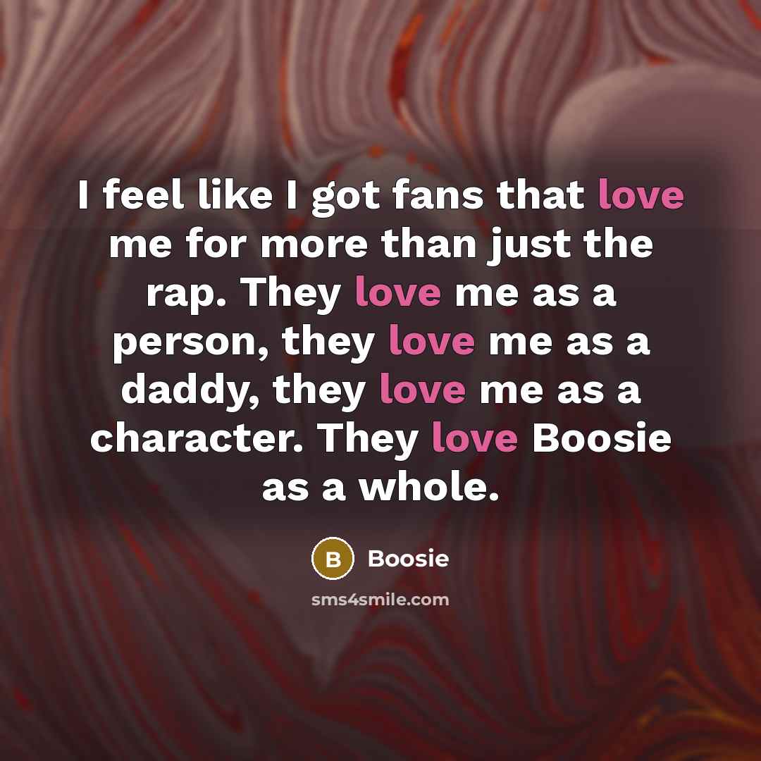 “I feel like I got fans that love me for…” quote by Boosie