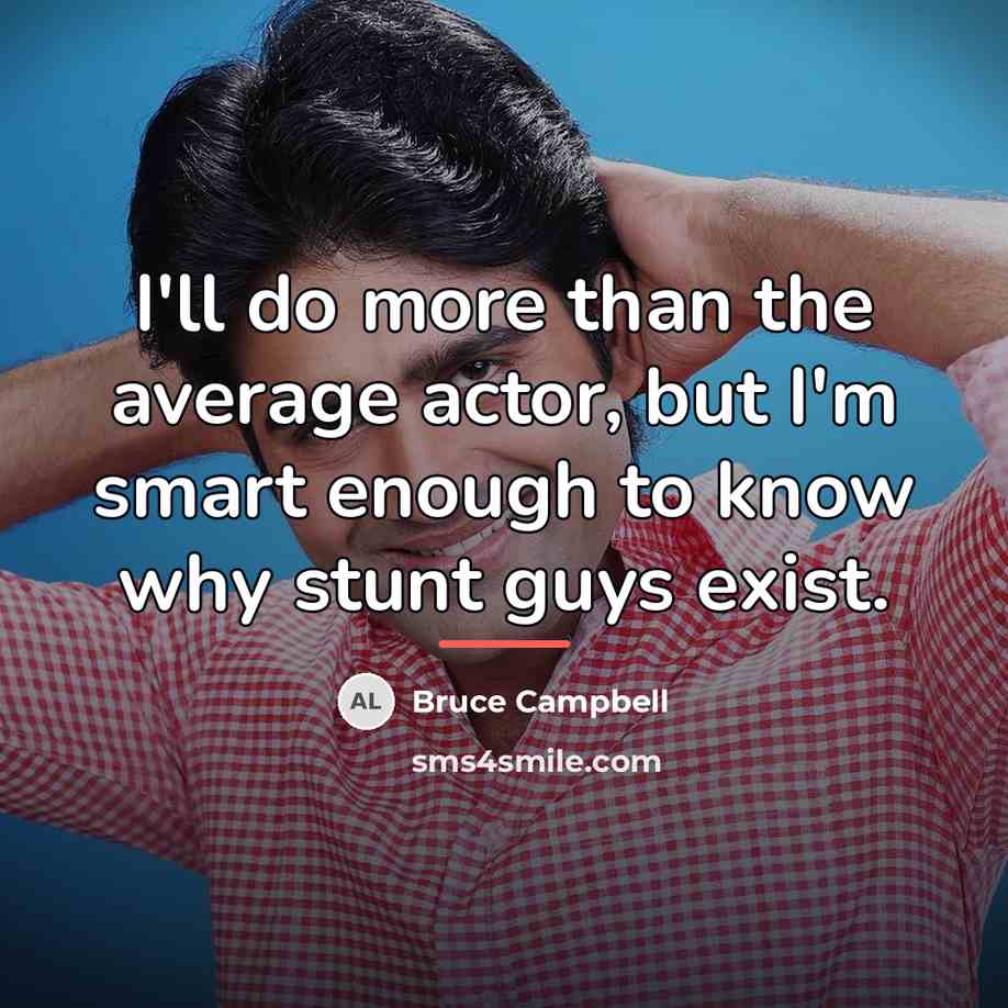 “I'll do more than the average actor, but I'm smart…” quote by Bruce Campbell