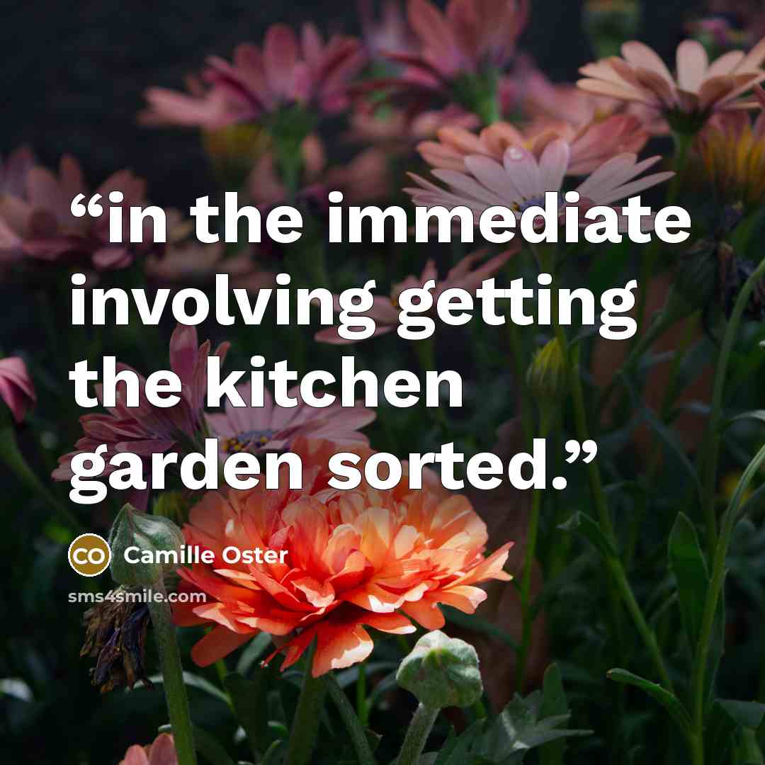 “in the immediate involving getting the kitchen garden sorted.” quote by Camille Oster
