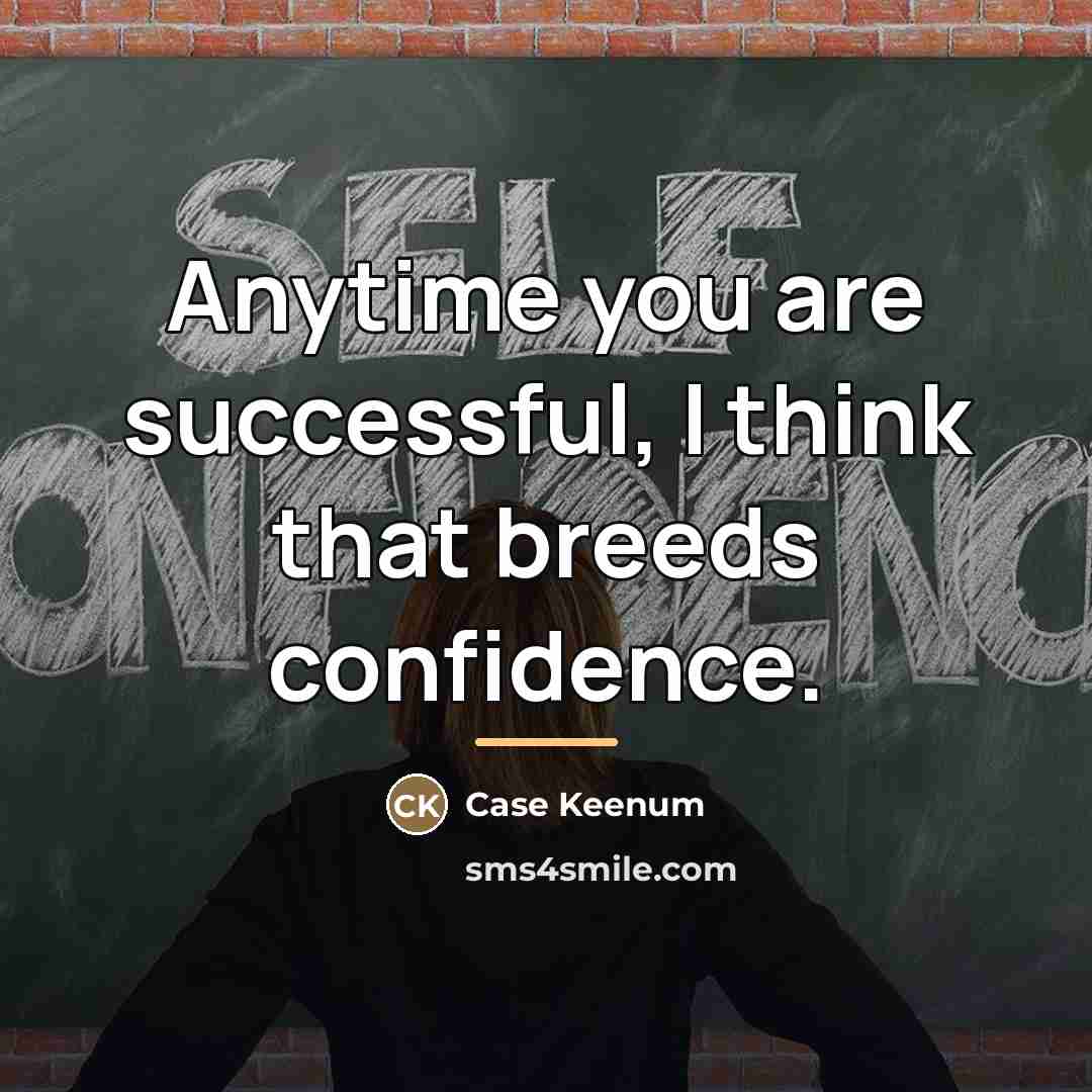 “Anytime you are successful, I think that breeds confidence.…” quote by Case Keenum