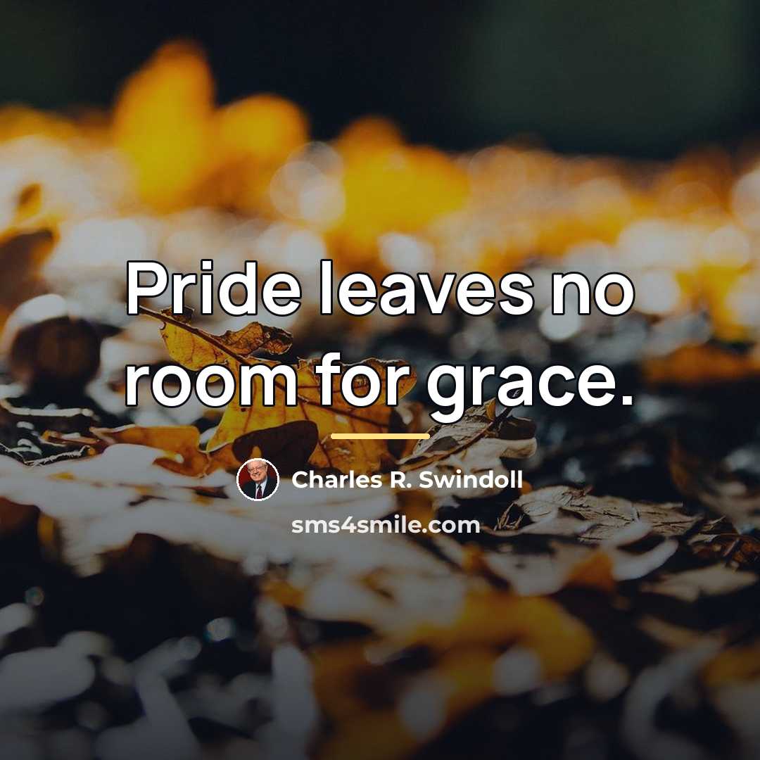 “Pride leaves no room for grace.…” quote by Charles R. Swindoll