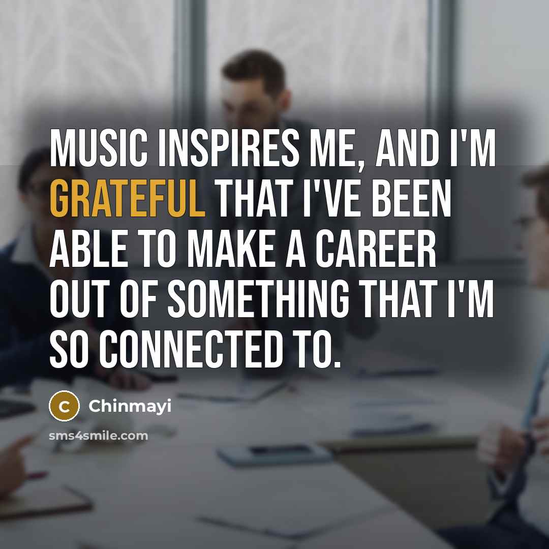 “Music inspires me, and I'm grateful that I've been able…” quote by Chinmayi