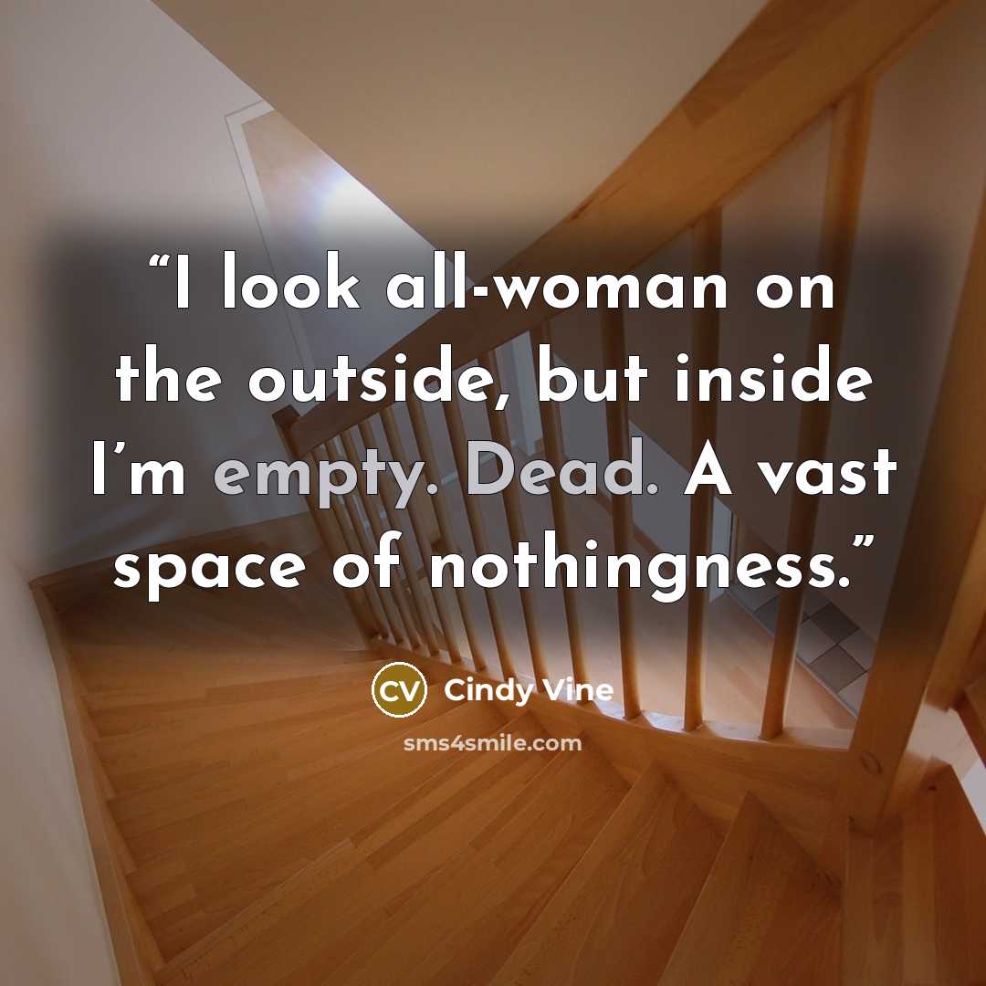 “I look all-woman on the outside, but inside I’m empty. Dead. A vast space of nothingness.” quote by Cindy Vine
