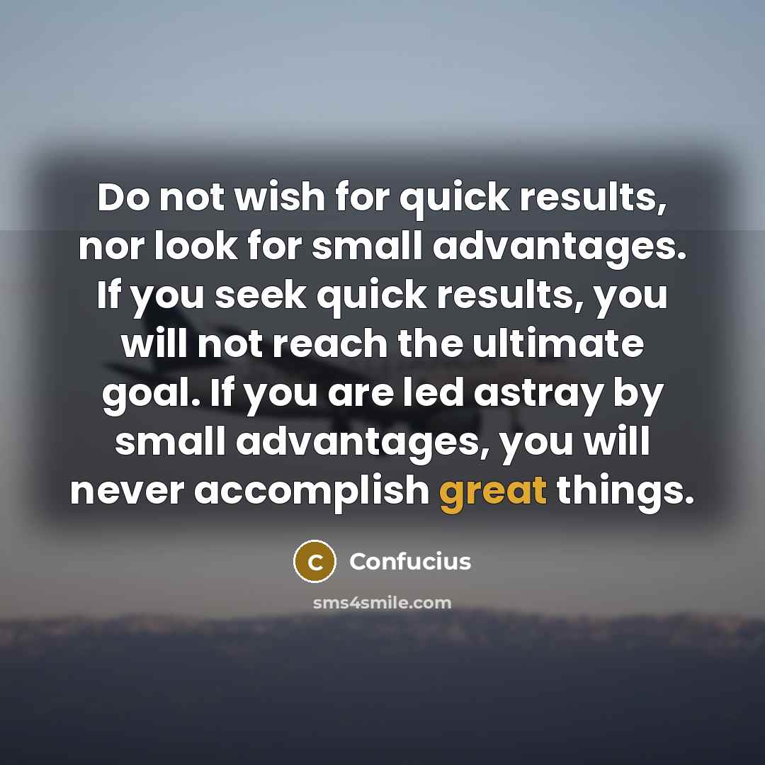 “Do not wish for quick results, nor look for small…” quote by Confucius
