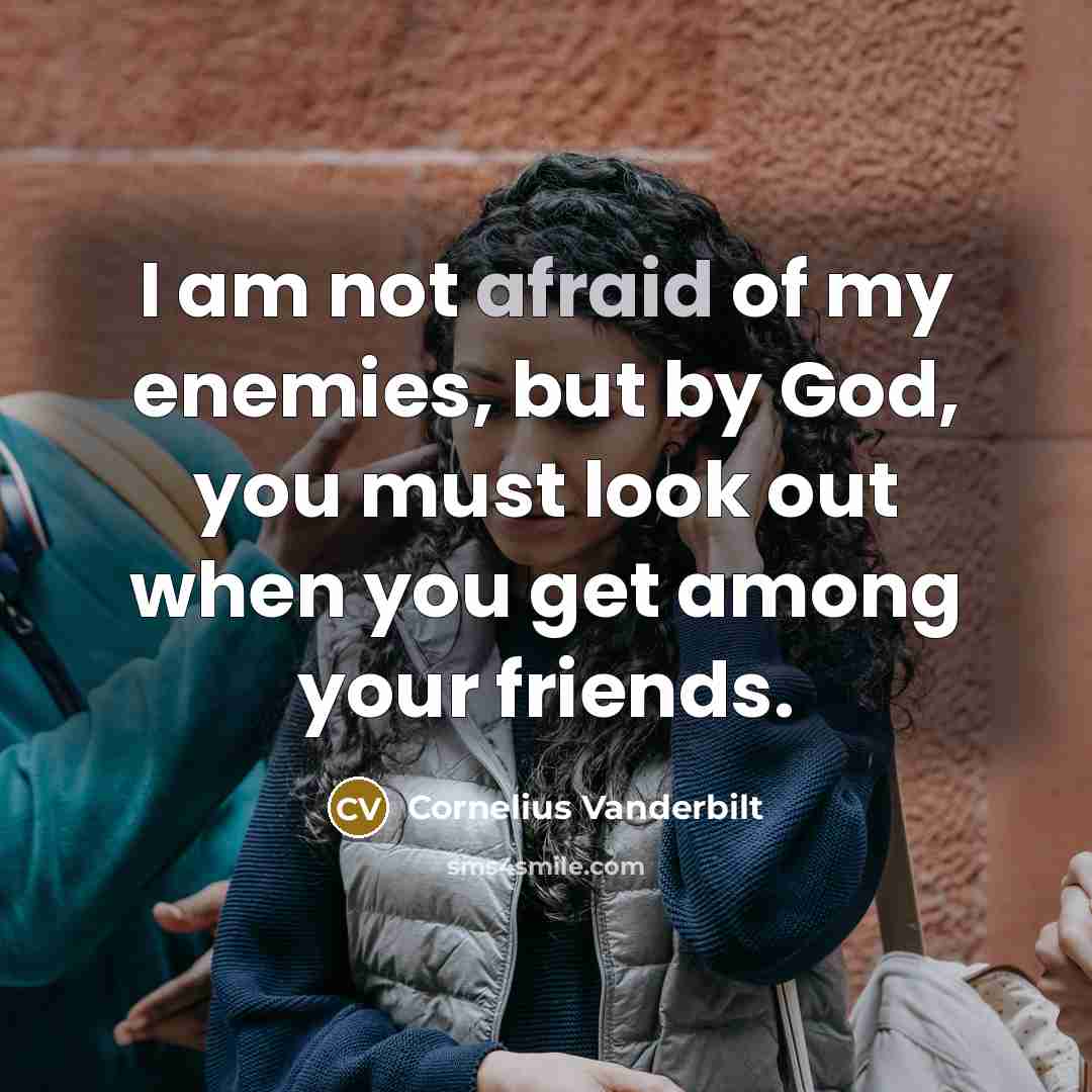 “I am not afraid of my enemies, but by God,…” quote by Cornelius Vanderbilt