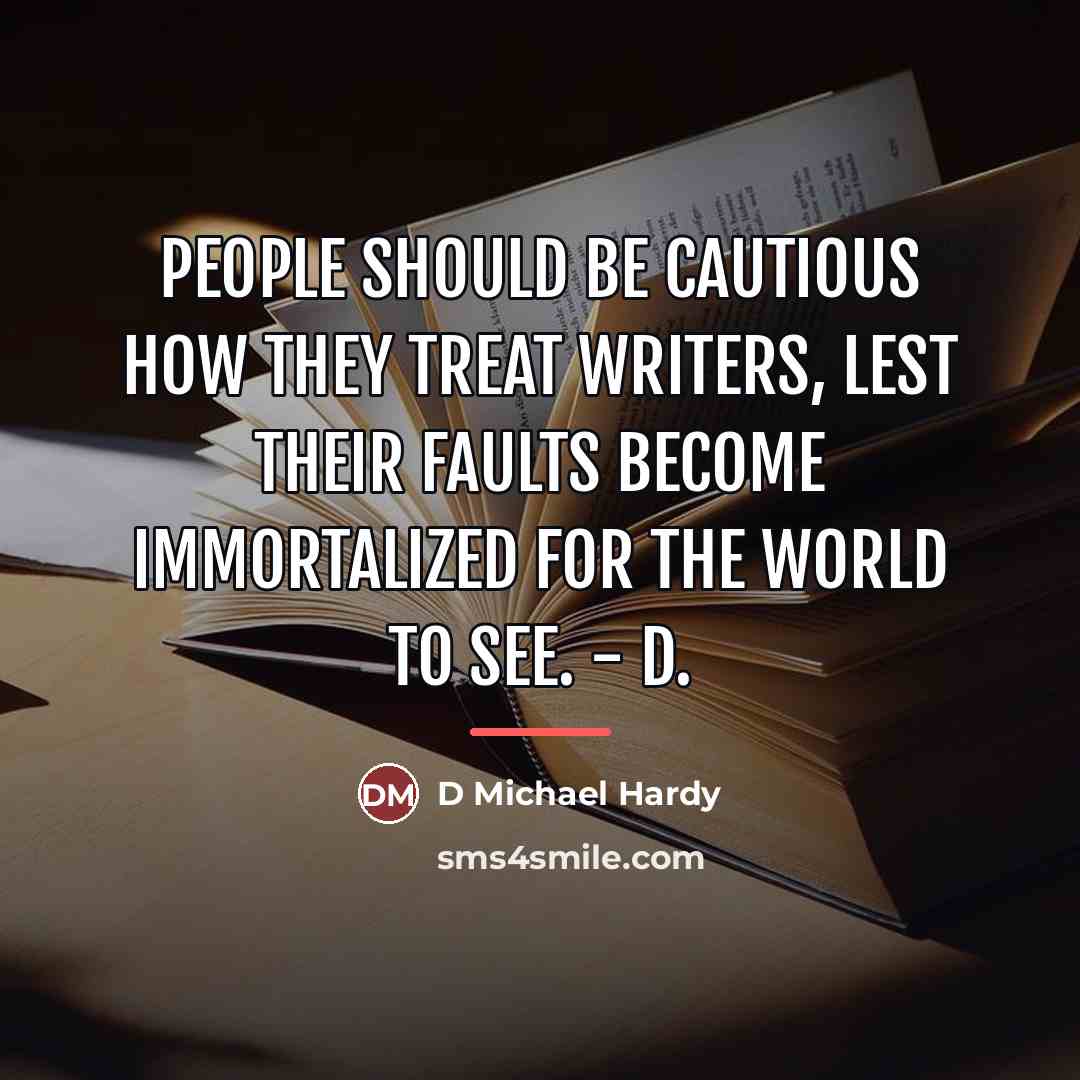 “People should be cautious how they treat writers, lest their…” quote by D Michael Hardy
