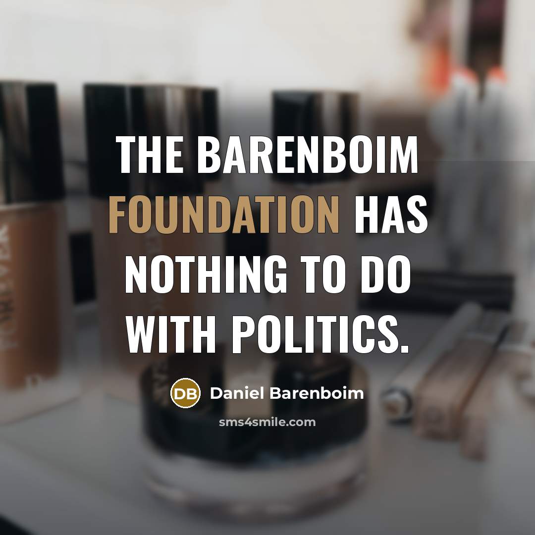 “The Barenboim Foundation has nothing to do with politics.…” quote by Daniel Barenboim