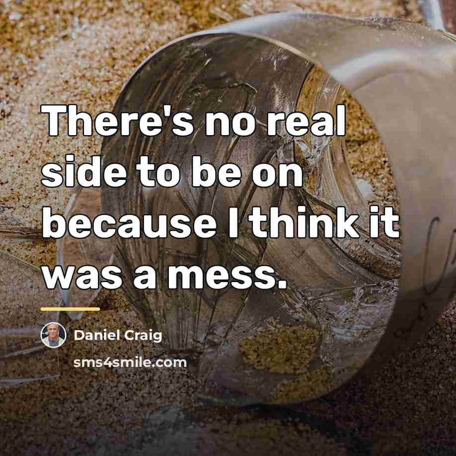 “There's no real side to be on because I think…” quote by Daniel Craig