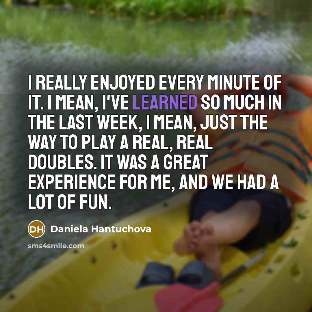 “I really enjoyed every minute of it. I mean, I've…” quote by Daniela Hantuchova