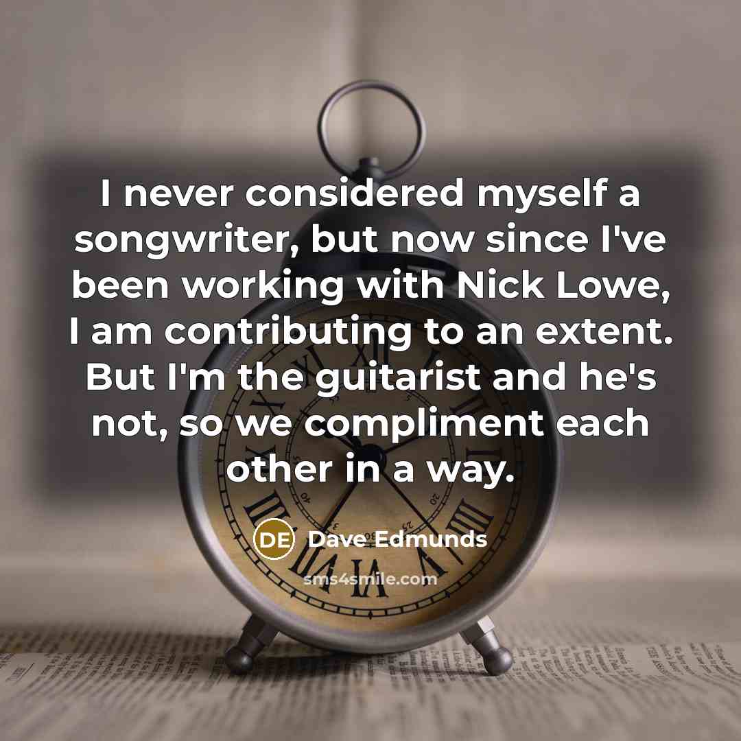 “I never considered myself a songwriter, but now since I've…” quote by Dave Edmunds