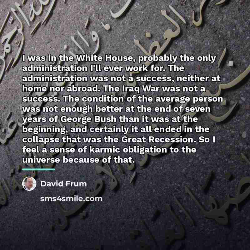 “I was in the White House, probably the only administration…” quote by David Frum