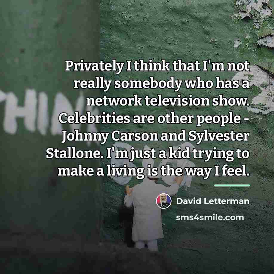 “Privately I think that I'm not really somebody who has…” quote by David Letterman