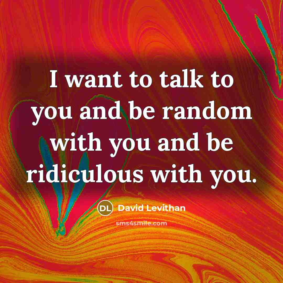 “I want to talk to you and be random with…” quote by David Levithan