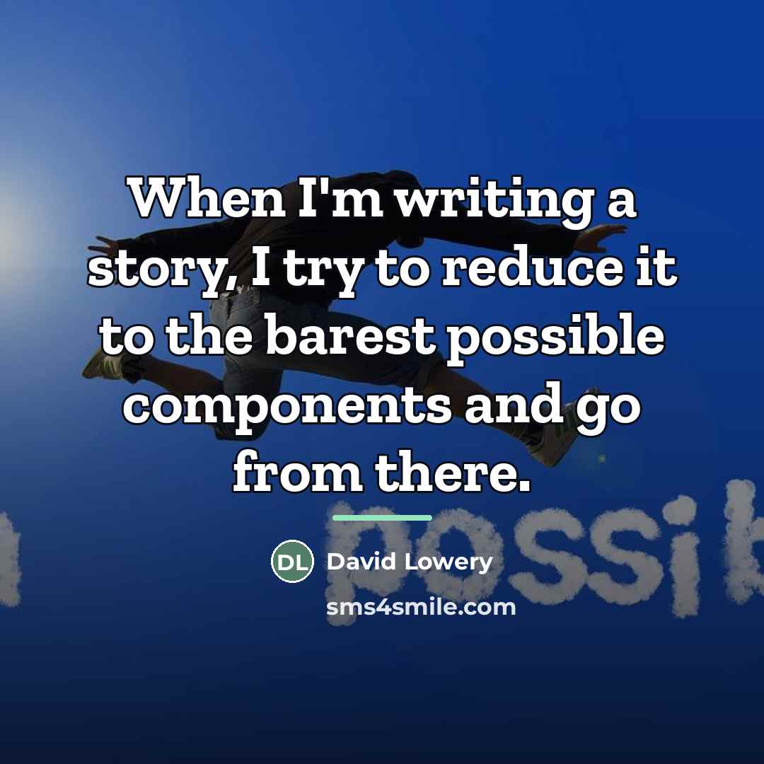 “When I'm writing a story, I try to reduce it…” quote by David Lowery