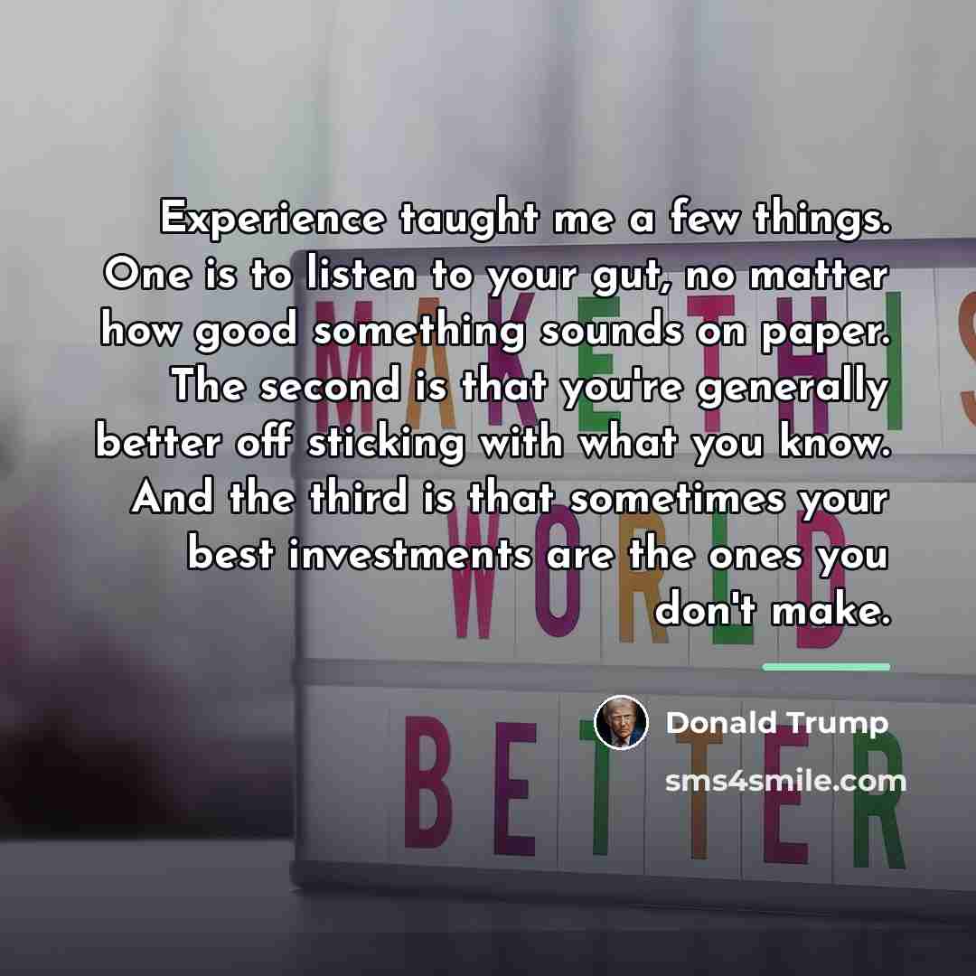 “Experience taught me a few things. One is to listen…” quote by Donald Trump