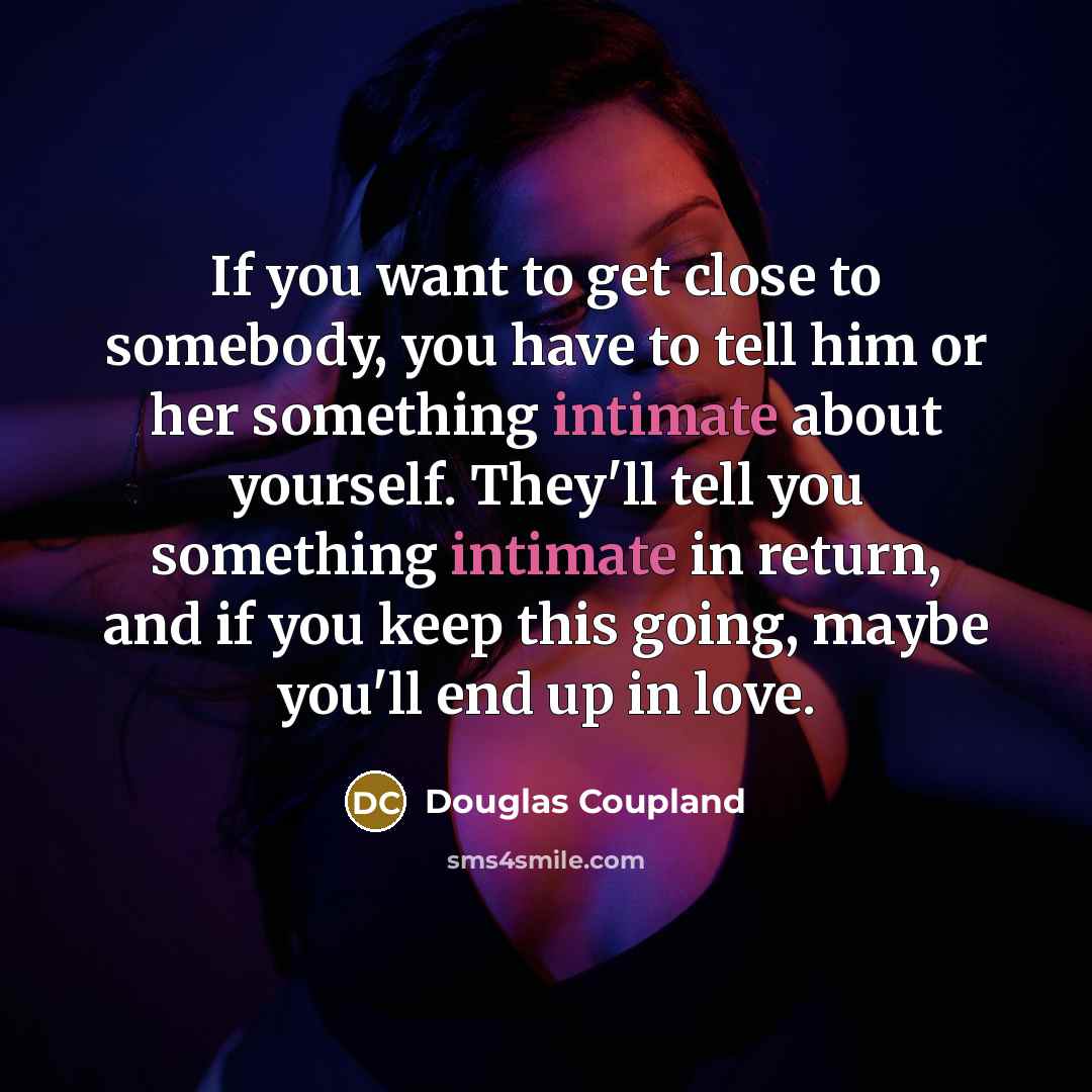 “If you want to get close to somebody, you have…” quote by Douglas Coupland