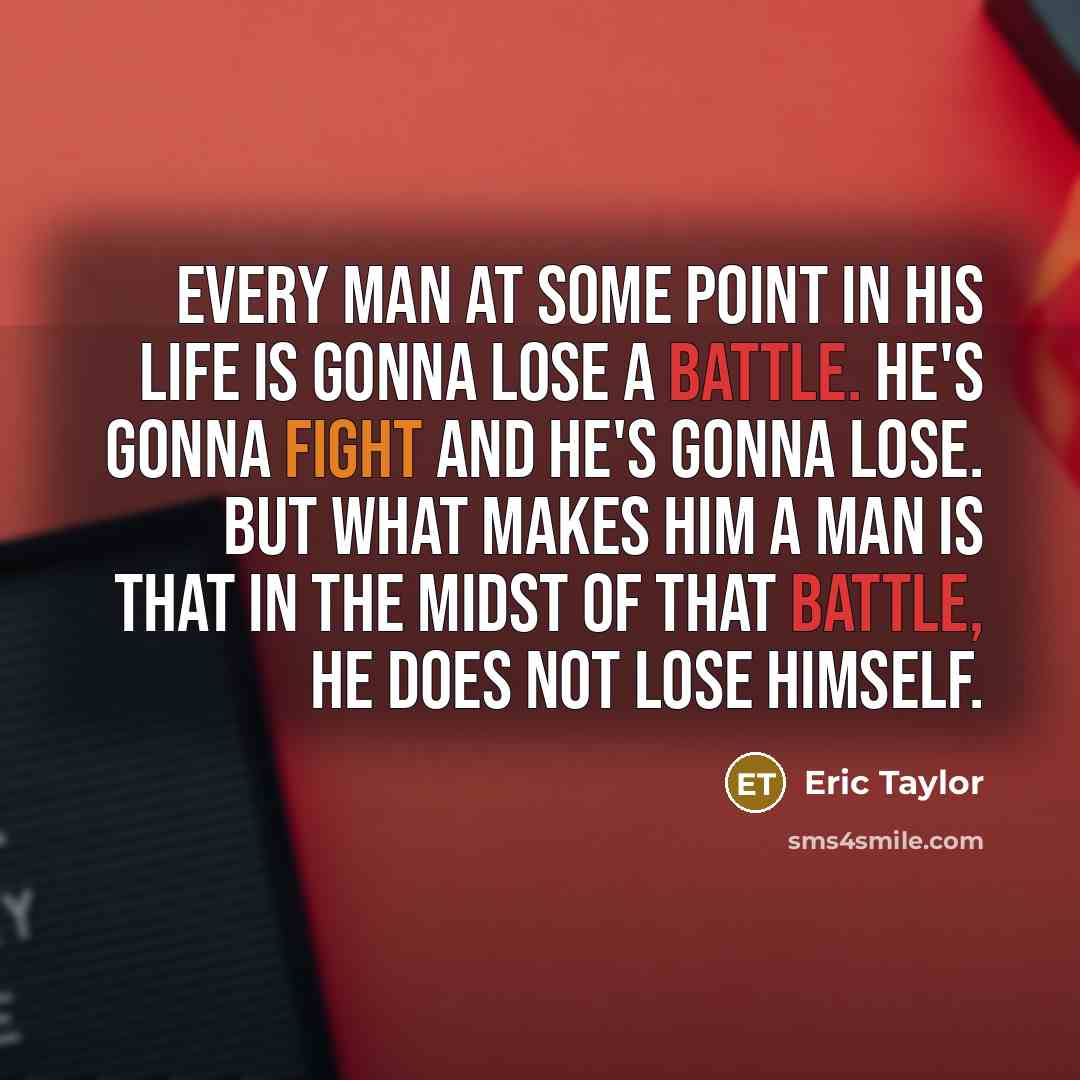“Every man at some point in his life is gonna…” quote by Eric Taylor