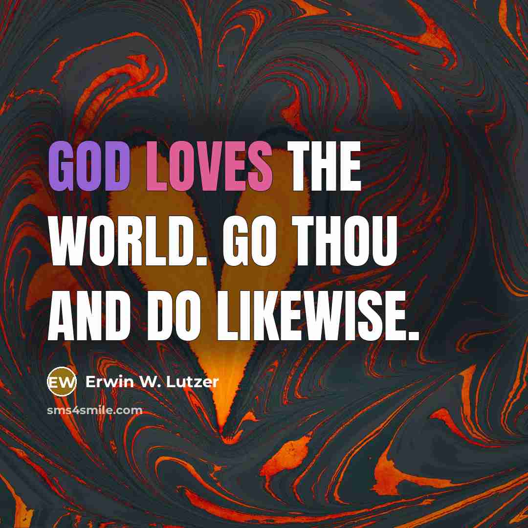 “God loves the world. Go thou and do likewise.…” quote by Erwin W. Lutzer