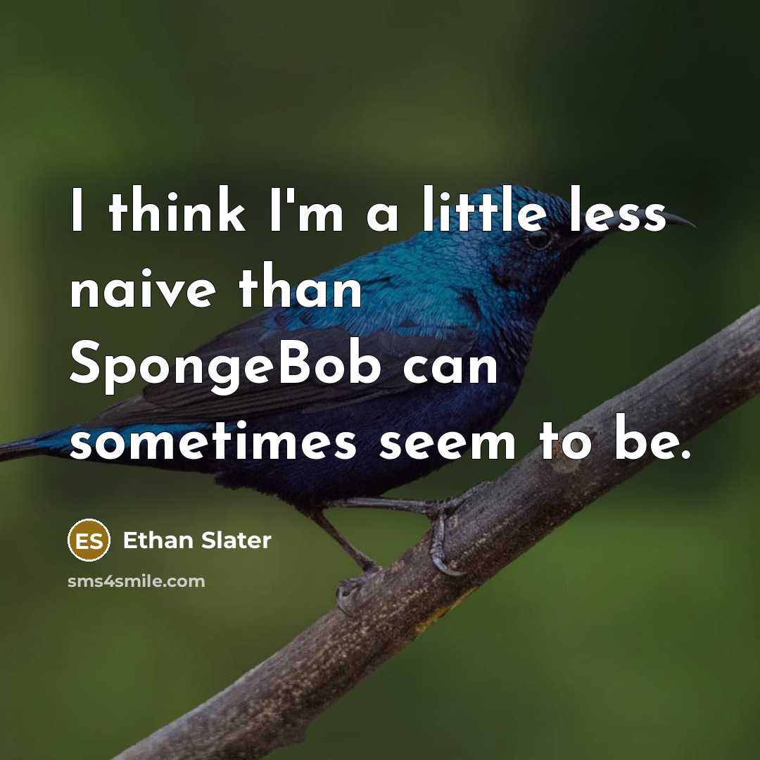 “I think I'm a little less naive than SpongeBob can…” quote by Ethan Slater