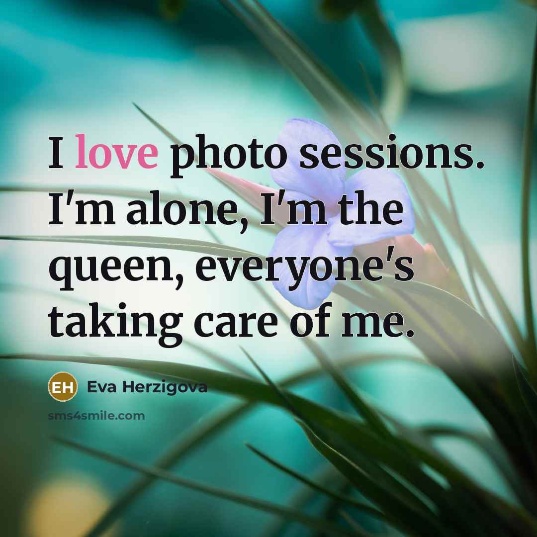 “I love photo sessions. I'm alone, I'm the queen, everyone's…” quote by Eva Herzigova