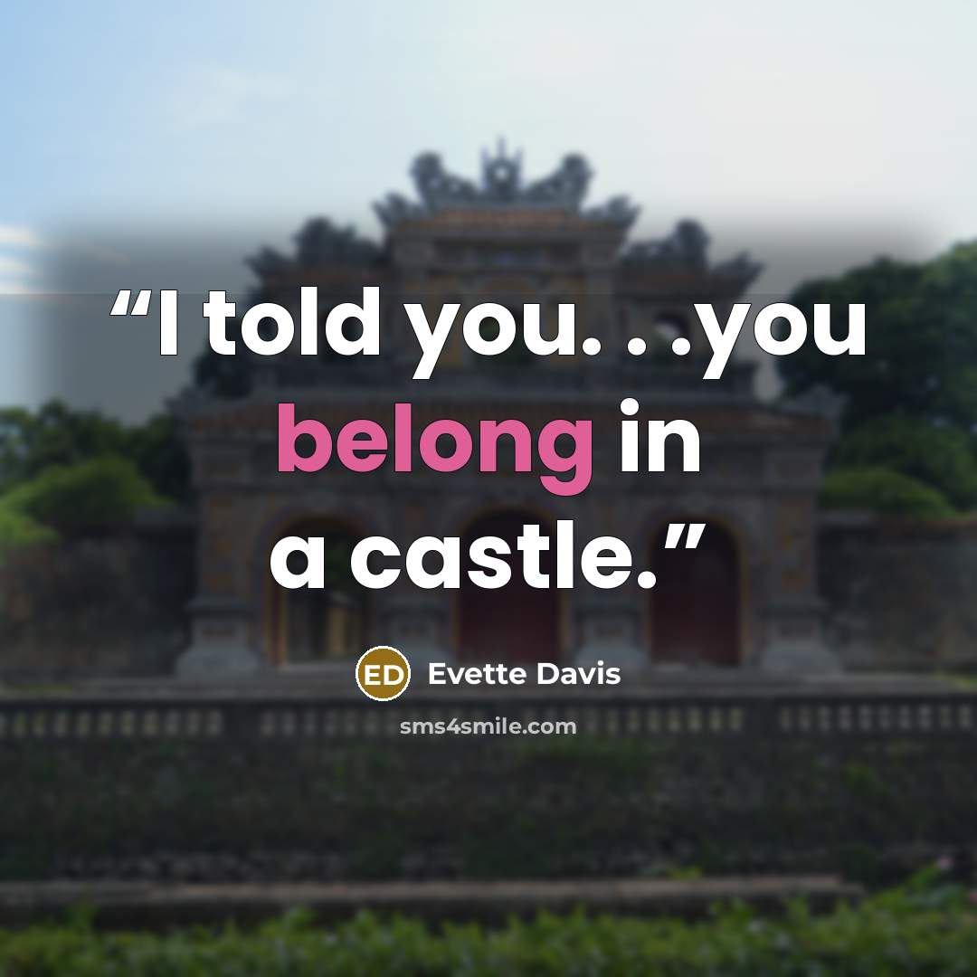“I told you. . .you belong in a castle.” quote by Evette Davis