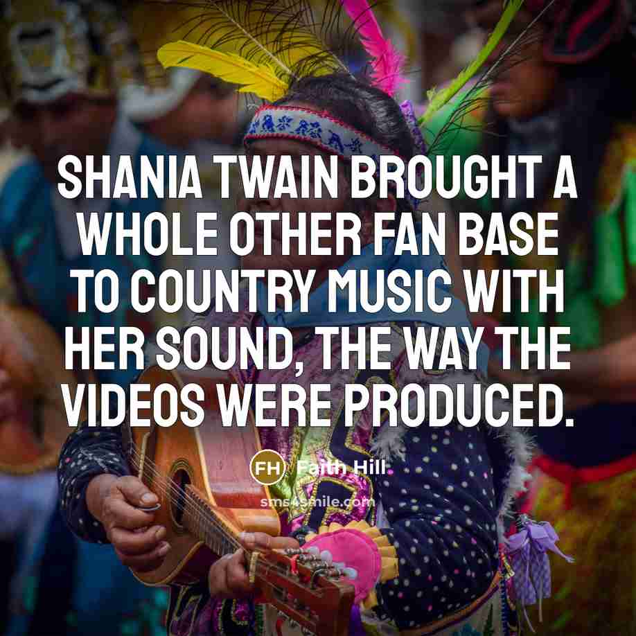 “Shania Twain brought a whole other fan base to country…” quote by Faith Hill