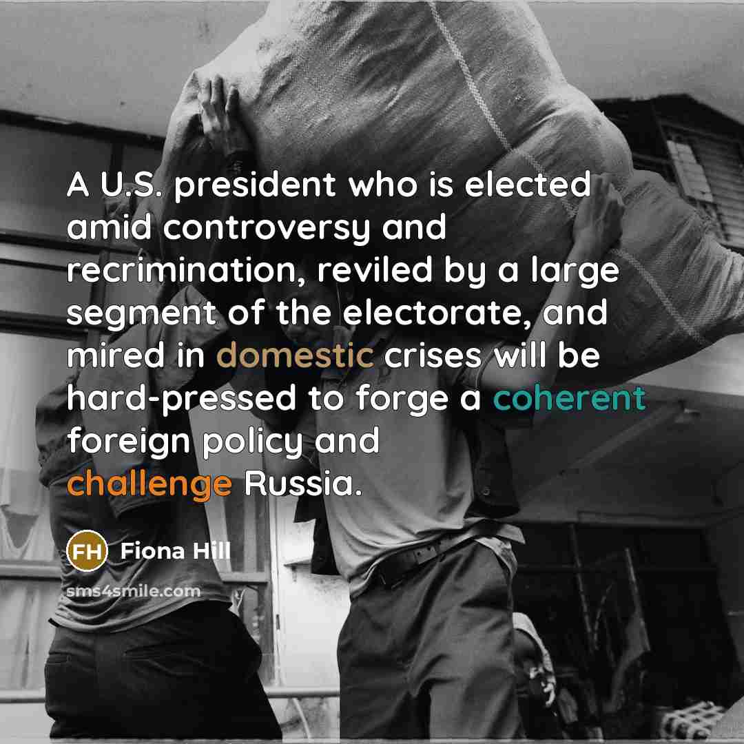 “A U.S. president who is elected amid controversy and recrimination,…” quote by Fiona Hill