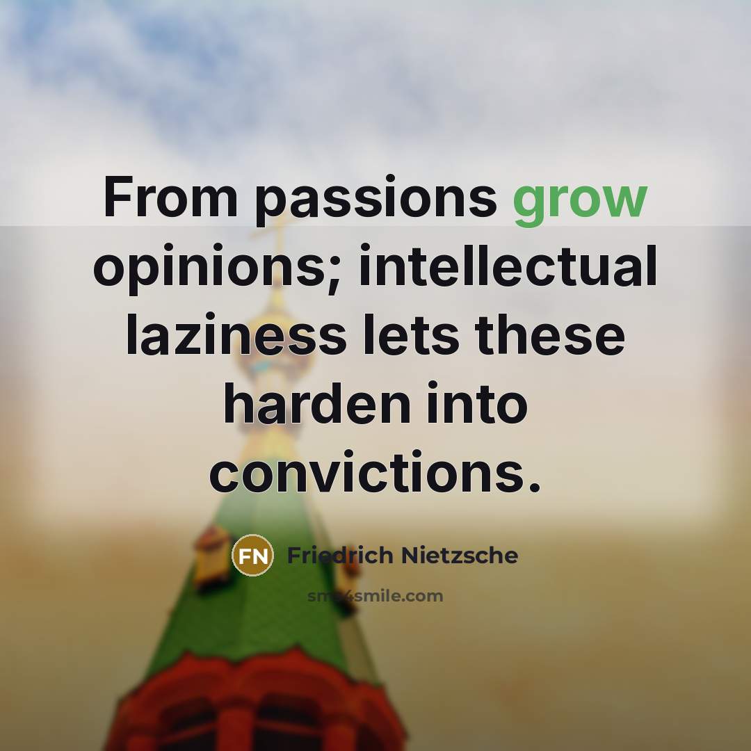 “From passions grow opinions; intellectual laziness lets these harden into…” quote by Friedrich Nietzsche