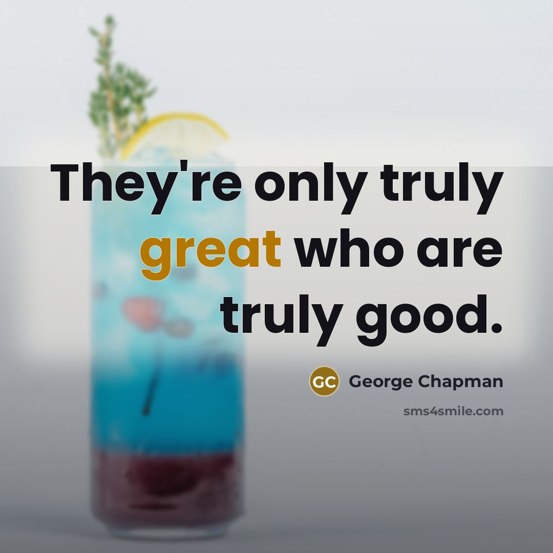 “They're only truly great who are truly good.…” quote by George Chapman