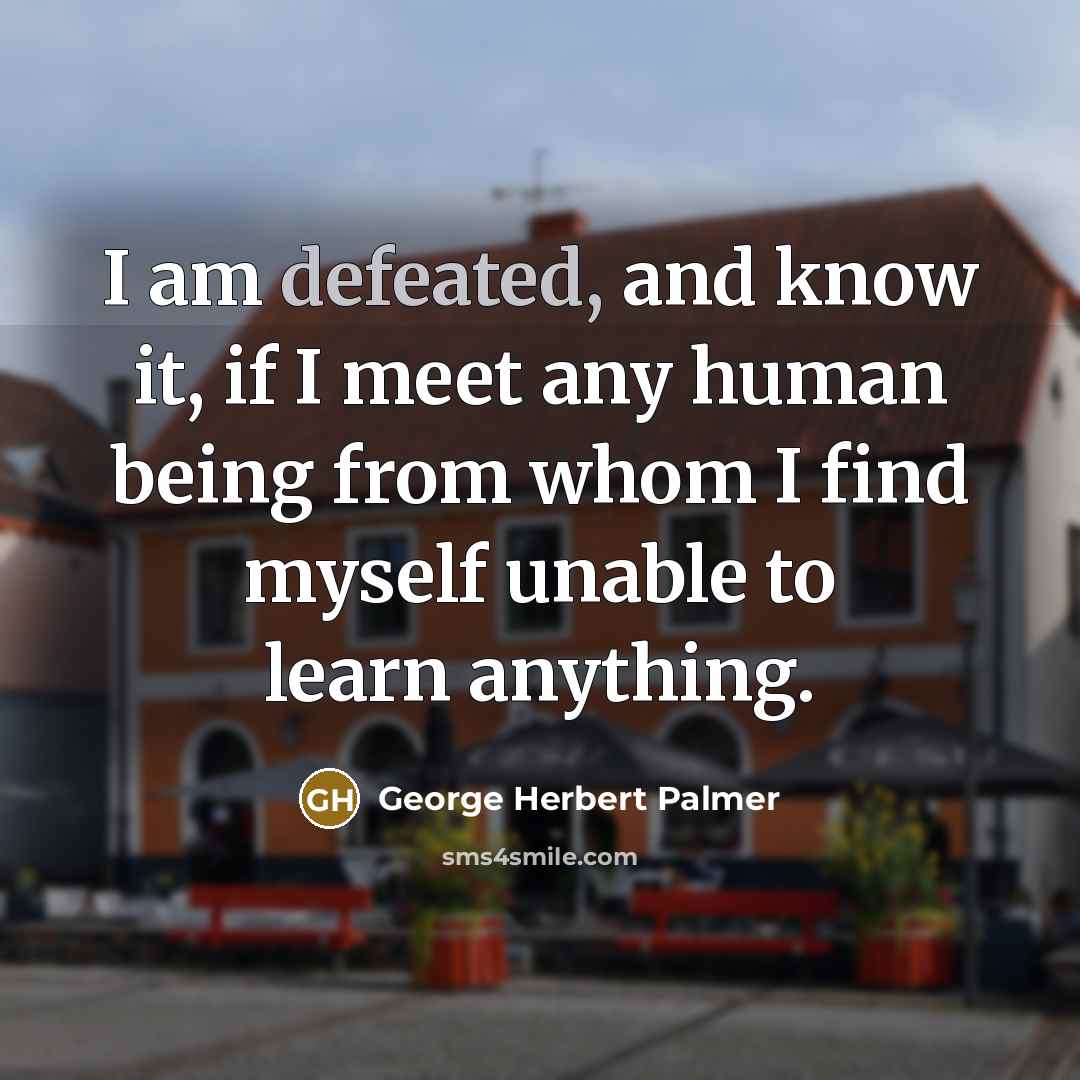 “I am defeated, and know it, if I meet any…” quote by George Herbert Palmer