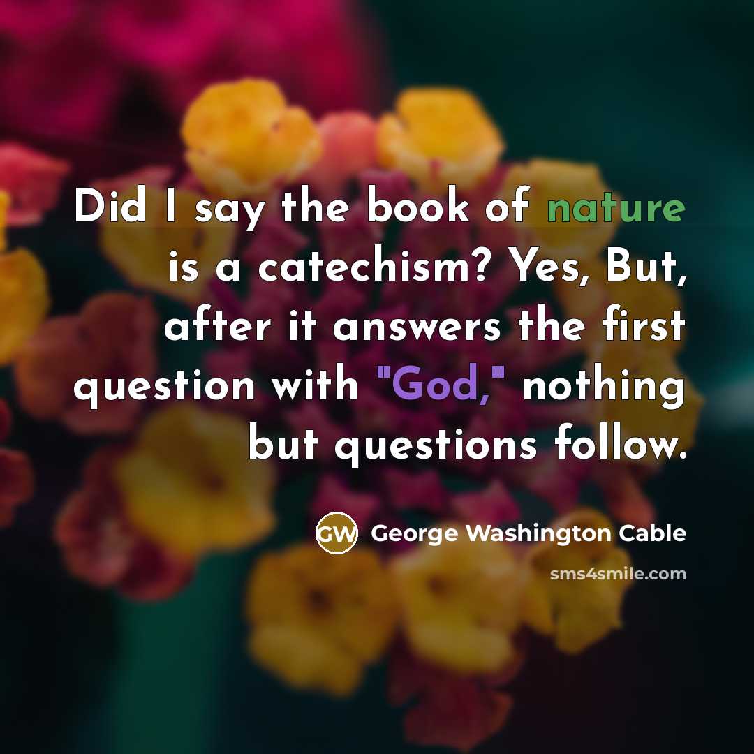 “Did I say the book of nature is a catechism?…” quote by George Washington Cable