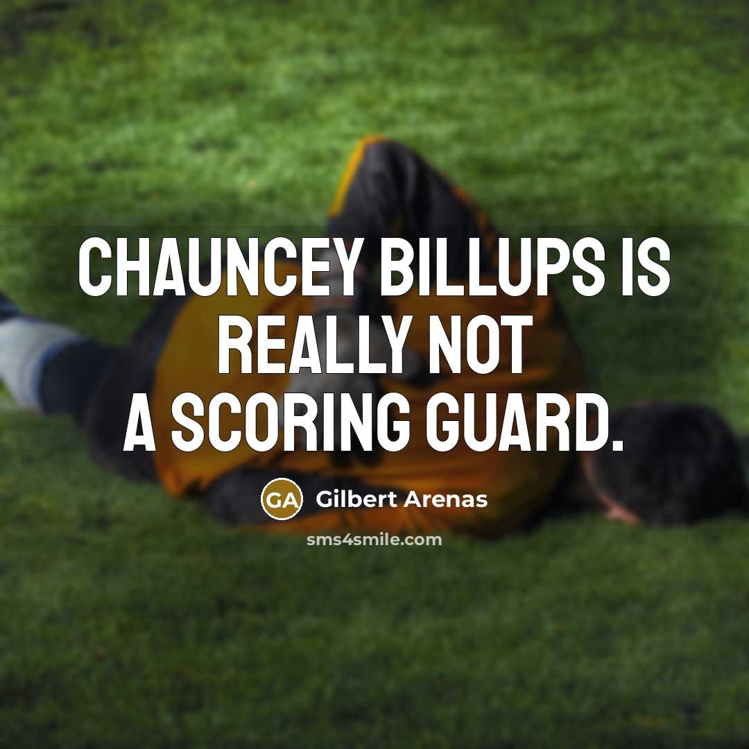 “Chauncey Billups is really not a scoring guard.” quote by Gilbert Arenas