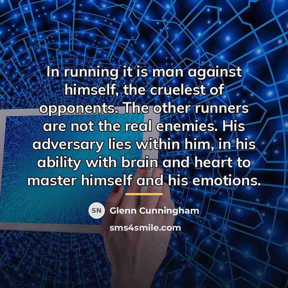 “In running it is man against himself, the cruelest of…” quote by Glenn Cunningham