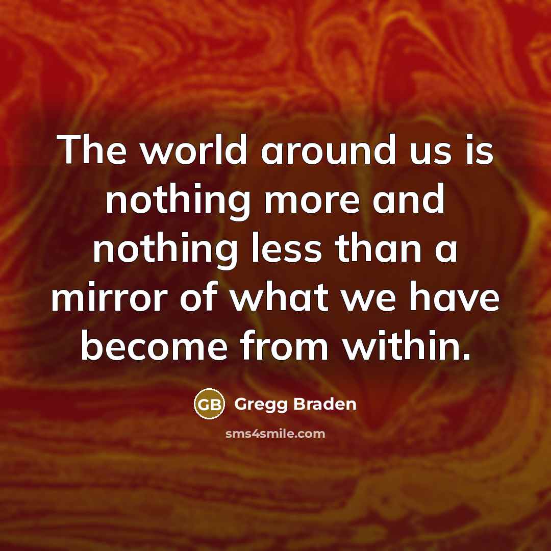 “The world around us is nothing more and nothing less…” quote by Gregg Braden
