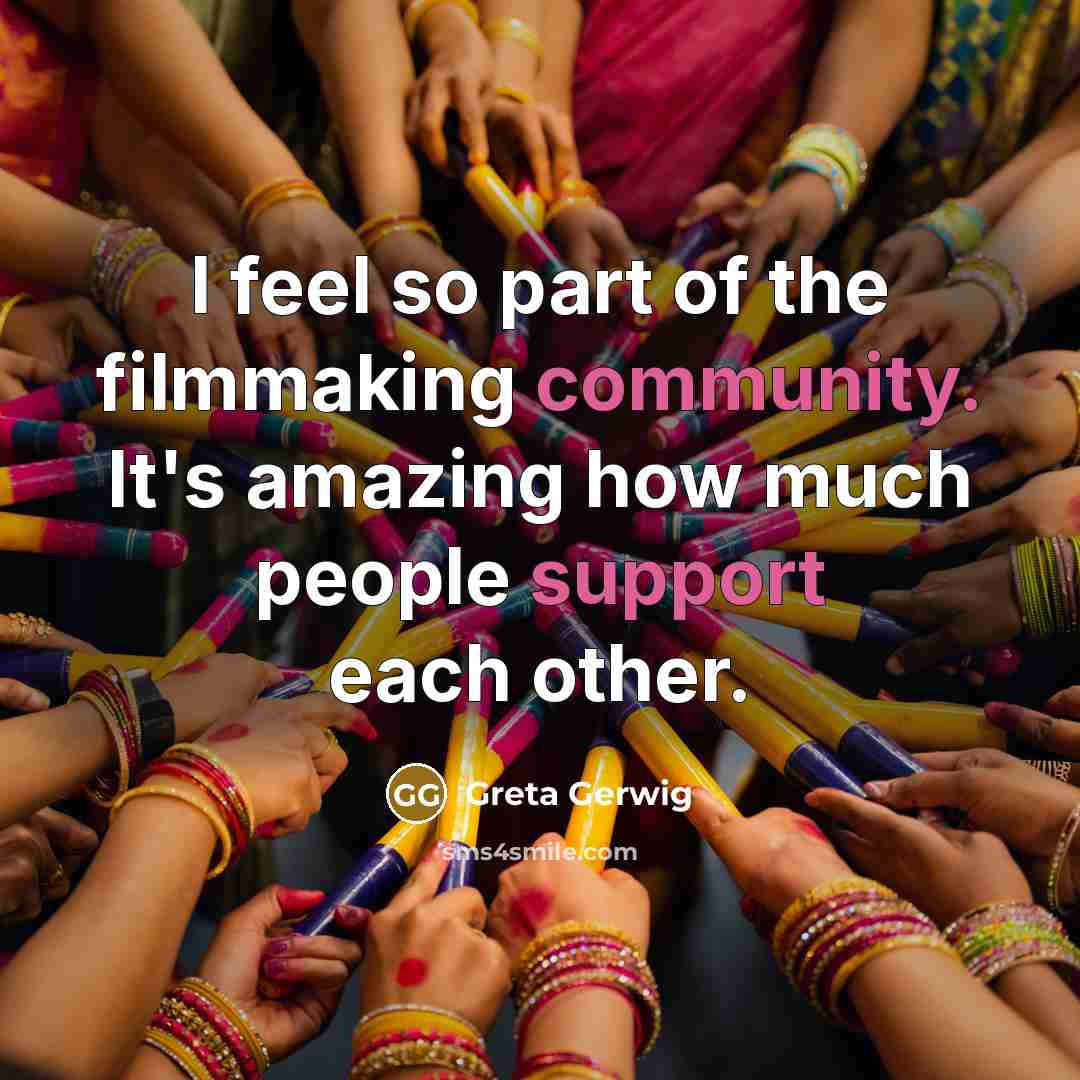 “I feel so part of the filmmaking community. It's amazing…” quote by Greta Gerwig