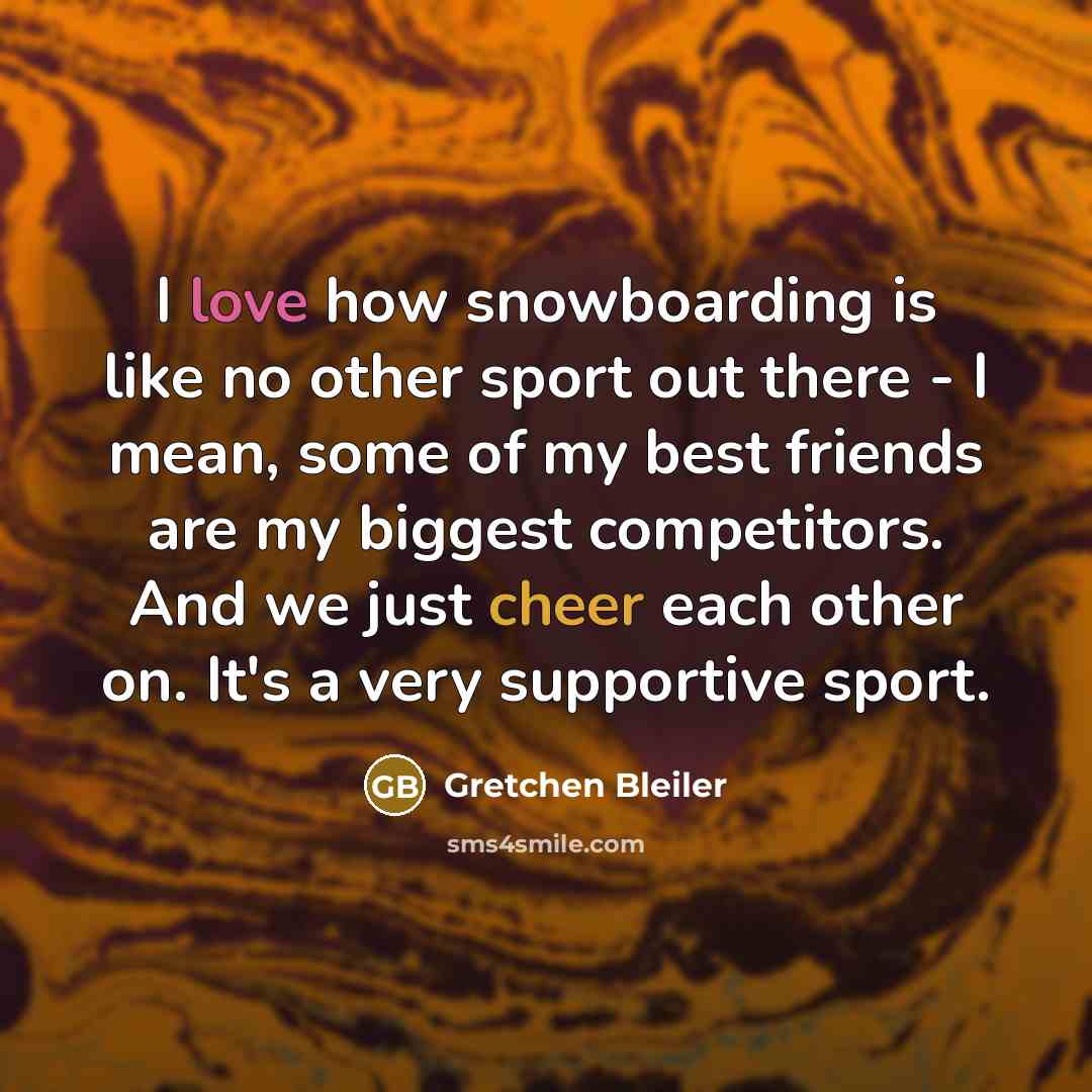 “I love how snowboarding is like no other sport out…” quote by Gretchen Bleiler