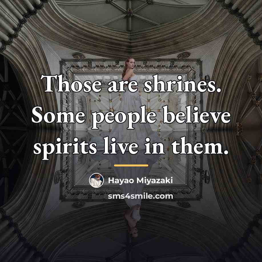 “Those are shrines. Some people believe spirits live in them.…” quote by Hayao Miyazaki