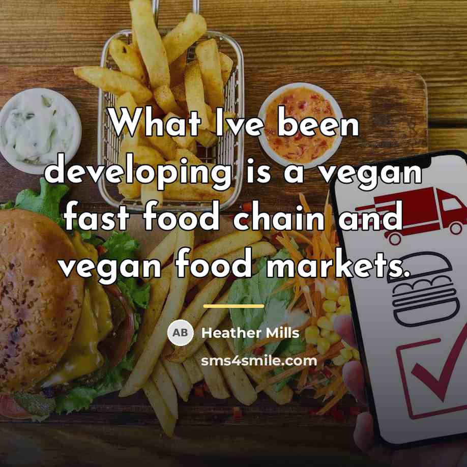 “What Ive been developing is a vegan fast food chain…” quote by Heather Mills