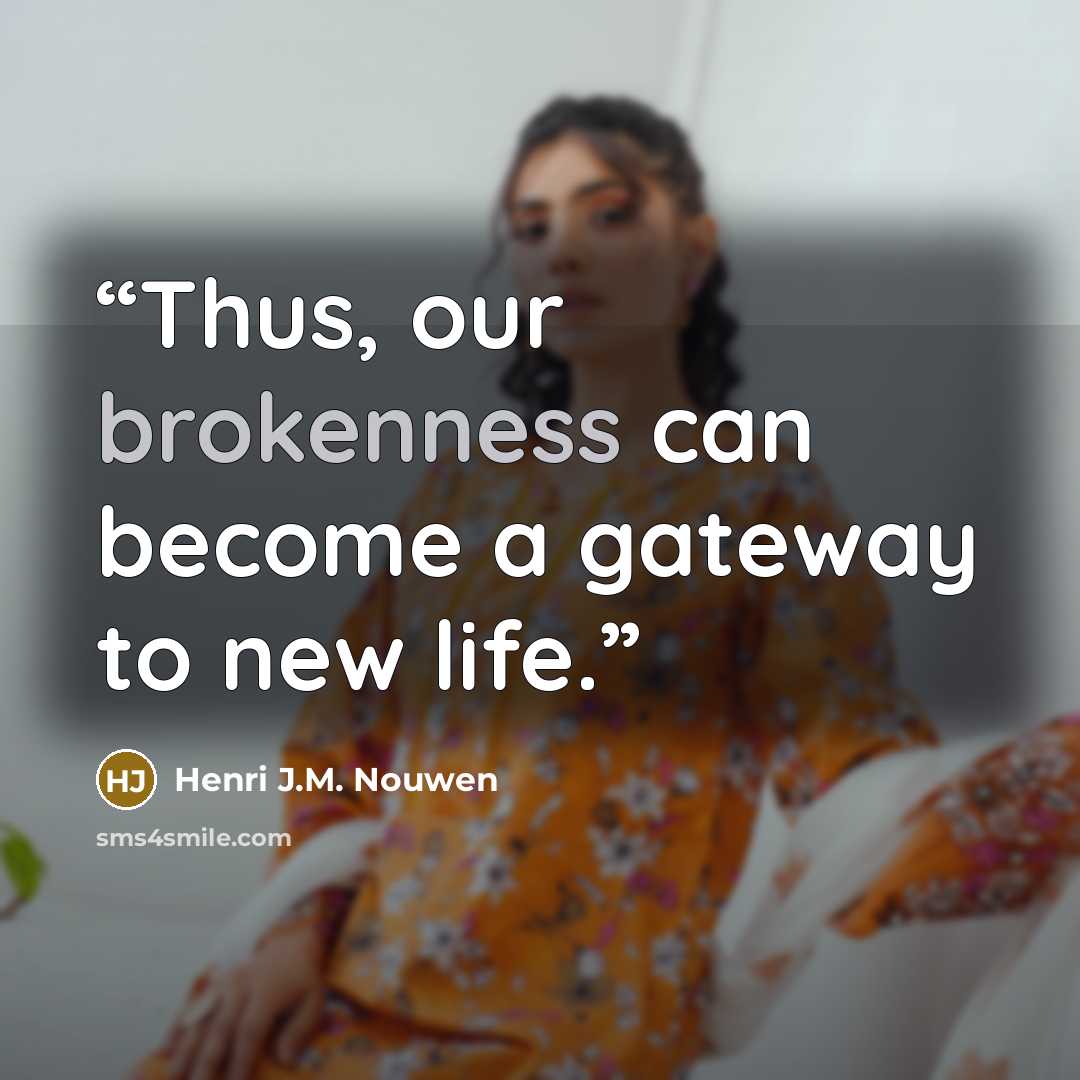“Thus, our brokenness can become a gateway to new life.” quote by Henri J.M. Nouwen