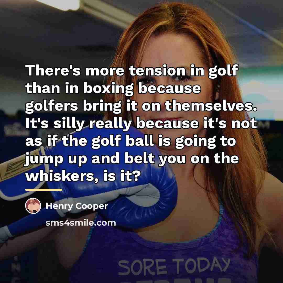 “There's more tension in golf than in boxing because golfers…” quote by Henry Cooper